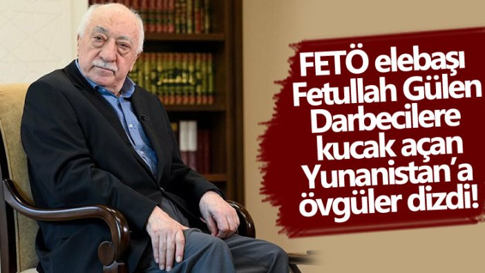 FETÖ elebaşı Fetullah Gülen Yunanistan'a övgüler dizdi 