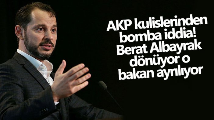 AKP kulislerinden bomba iddia! Berat Albayrak dönüyor o bakan ayrılıyor 