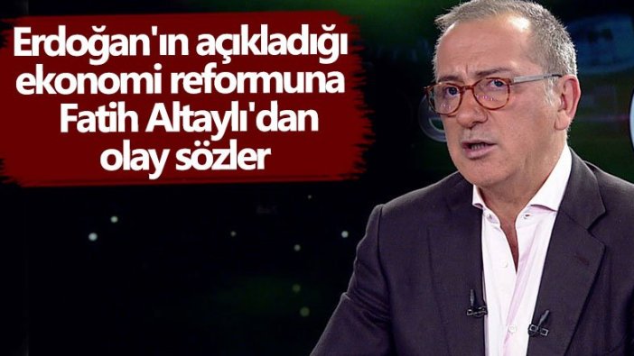 Cumhurbaşkanı Erdoğan'ın açıkladığı ekonomi reformuna Fatih Altaylı'dan olay sözler