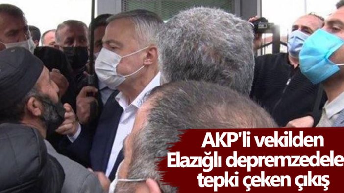 AKP'li Zülfü Demirbağ'dan Elazığlı depremzedelere tepki çeken çıkış