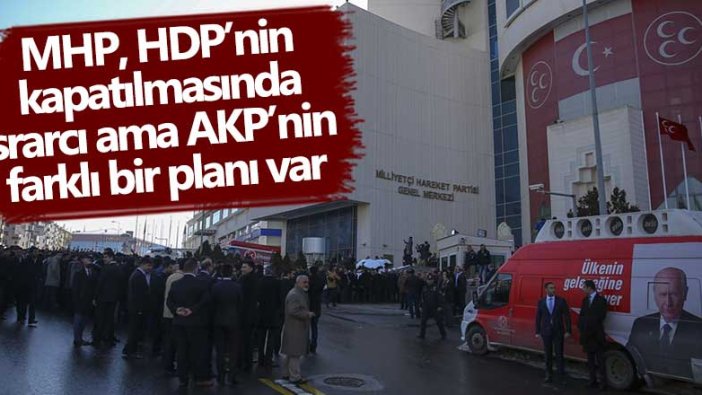MHP, HDP’nin kapatılmasında ısrarcı ama AKP’nin farklı bir planı var