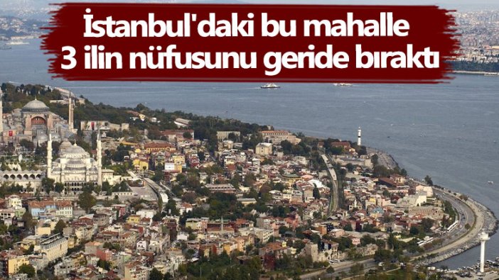 Nişantaşı ve Bebek'ten gelen var! İstanbul'daki bu mahalle 3 ilin nüfusunu geride bıraktı