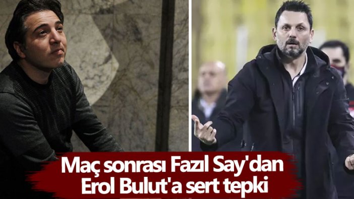 Sanatçı Fazıl Say'dan maç sonrası Erol Bulut'a sert tepki