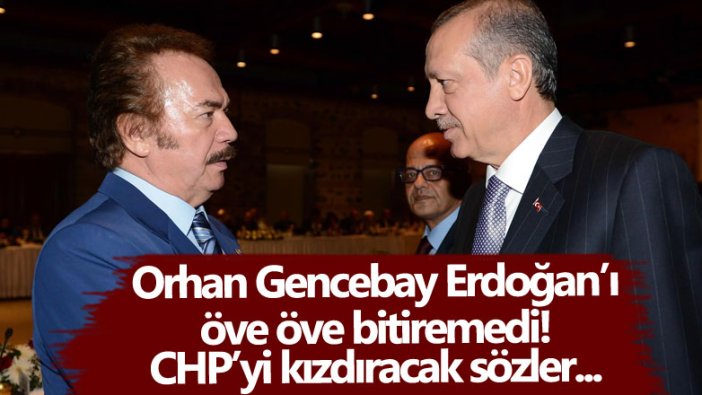 Orhan Gencebay Cumhurbaşkanı Erdoğan'ı öve öve bitiremedi! CHP'yi kızdıracak sözler... 