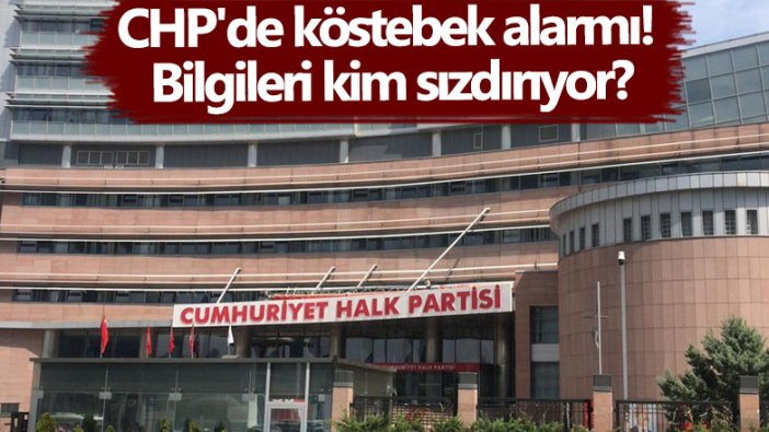 CHP'de köstebek alarmı! Bilgileri kim sızdırıyor?