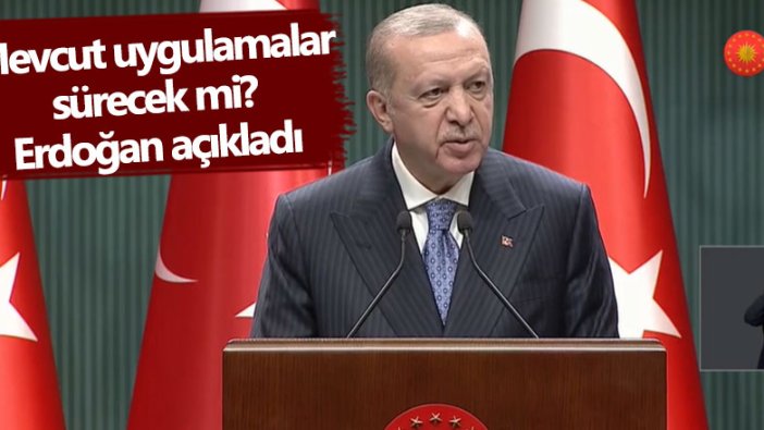 Cumhurbaşkanı Erdoğan: Mevcut uygulamalar bir süre devam edecek