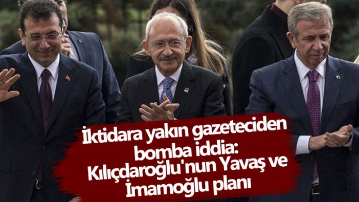 İktidara yakın gazeteciden bomba iddia: Kılıçdaroğlu'nun Yavaş ve İmamoğlu planı 