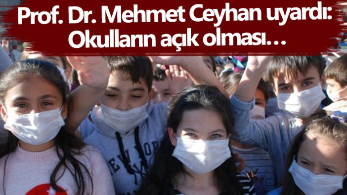 Prof. Dr. Mehmet Ceyhan uyardı: Okulların açık olması…