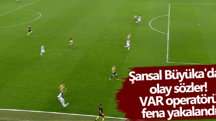 Şansal Büyüka'dan olay sözler! VAR operatörü fena yakalandı 