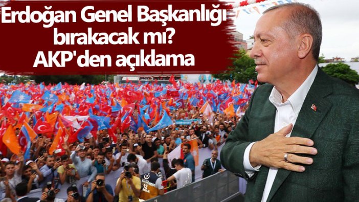 Erdoğan Genel Başkanlığı bırakacak mı? AKP'den açıklama