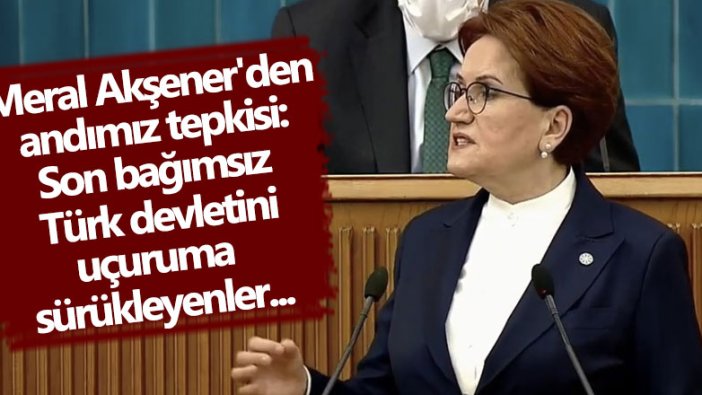 Meral Akşener'den andımız tepkisi:  Son bağımsız Türk devletini, uçuruma sürükleyenler...