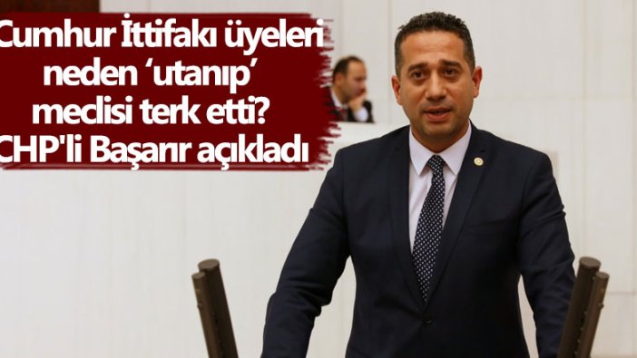 Cumhur İttifakı üyeleri neden utanıp meclisi terk etti? CHP'li Ali Mahir Başarır açıkladı