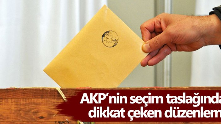 AKP'nin seçim taslağında dikkat çeken düzenleme