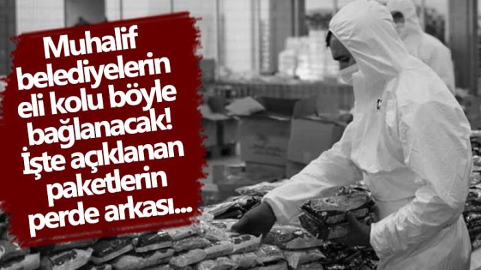 Muhalif belediyelerin eli kolu böyle bağlanacak! İşte açıklanan paketlerin perde arkası...