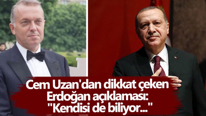 Cem Uzan'dan dikkat çeken Erdoğan açıklaması: Kendisi de biliyor...