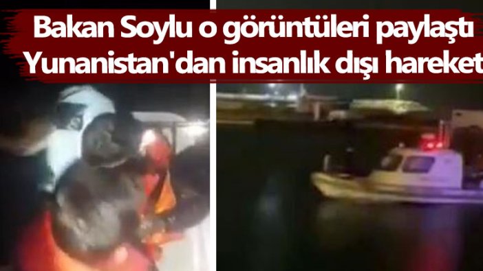 Bakan Soylu o görüntüleri paylaştı! Yunanistan'dan insanlık dışı hareket