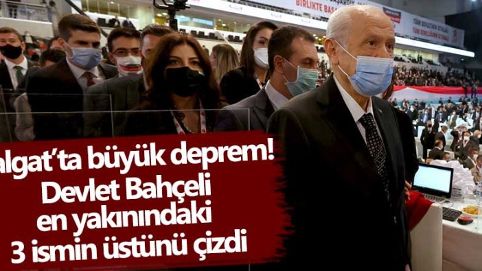 Balgat'ta büyük deprem! MHP Genel Başkanı Devlet Bahçeli en yakınındaki 3 ismin üstünü çizdi