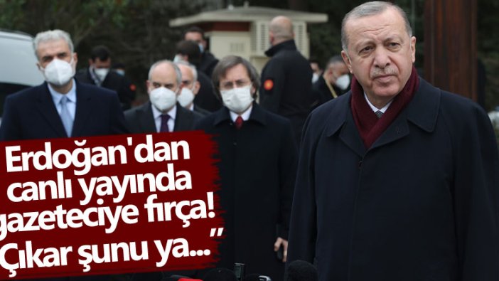 Erdoğan'dan canlı yayında gazeteciye fırça! Çıkar şunu ya... 