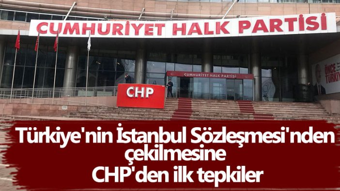 Türkiye'nin İstanbul Sözleşmesi'nden çekilmesine ilişkin CHP'den ilk tepkiler