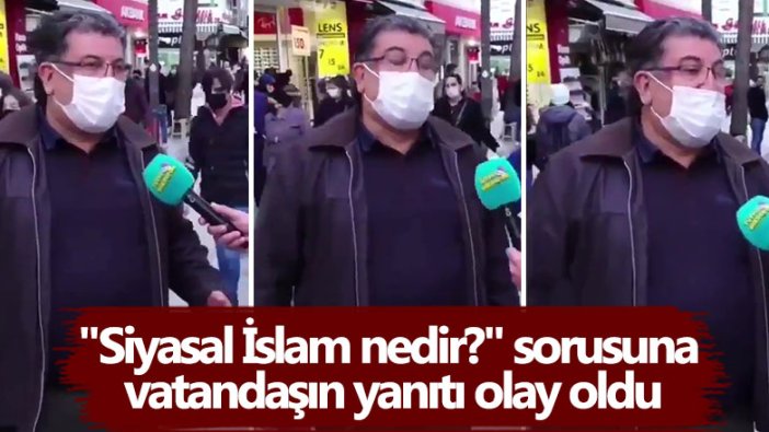 "Siyasal İslam nedir?" sorusuna vatandaşın yanıtı olay oldu