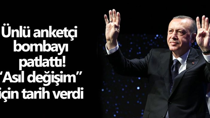 Ünlü anketçi bombayı patlattı!: Asıl değişim için tarih verdi