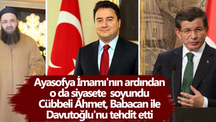 Ayasofya İmamı'nın ardından o da siyasete  soyundu! Cübbeli Ahmet, Ali Babacan ile Ahmet Davutoğlu'nu tehdit etti