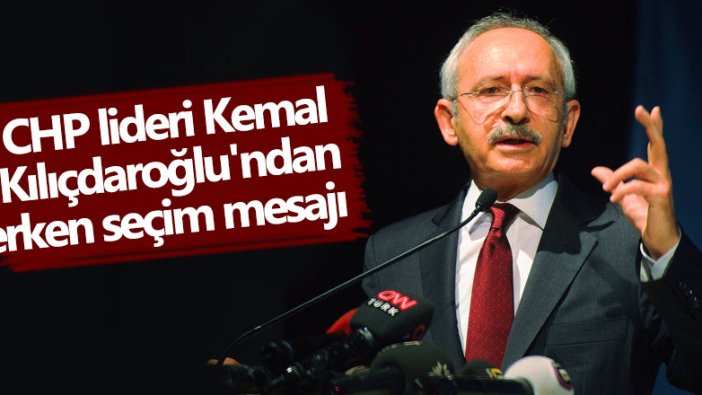 CHP Genel Başkanı Kemal Kılıçdaroğlu: Türkiye bir an önce erken seçime gitmeli