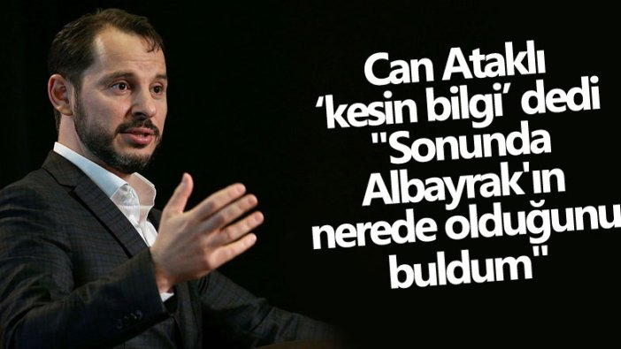 Can Ataklı'dan bomba iddia! Sonunda Berat Albayrak'ın nerede olduğunu buldum