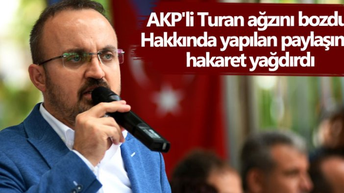 AKP'li Bülent Turan ağzını bozdu! Hakkında yapılan paylaşıma hakaret yağdırdı 