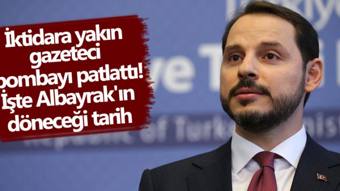 İktidara yakın gazeteci bombayı patlattı! İşte Berat Albayrak'ın döneceği tarih 