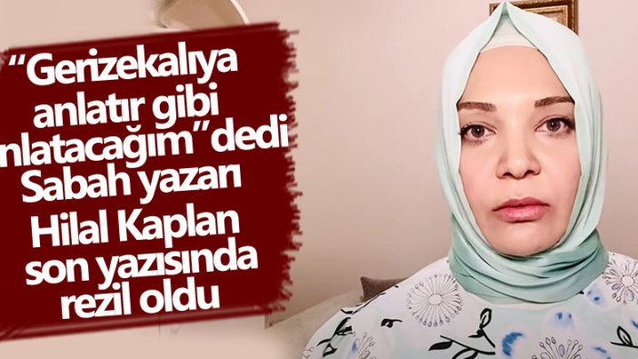 Sabah yazarı Hilal Kaplan son yazısında rezil oldu 