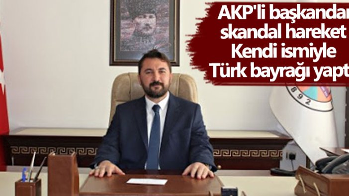 AKP'li İlker Bekler'den çok konuşulacak hareket! Kendi ismiyle Türk bayrağı yaptı