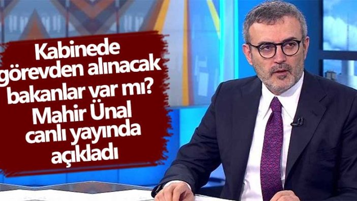 Kabinede görevden alınacak bakanlar var mı? Mahir Ünal canlı yayında açıkladı