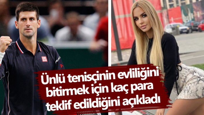 Model Natalija Scekic, ünlü tenisçi Novak Djokovic'in evliliğini bitirmek için kaç para teklif edildiğini açıkladı