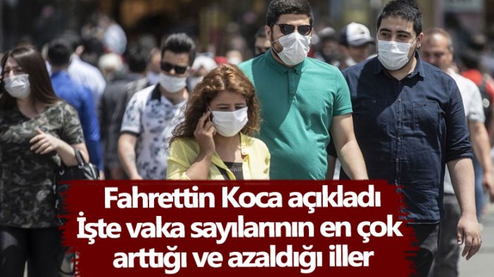 Fahrettin Koca açıkladı! İşte vaka sayılarının en çok arttığı ve azaldığı iller