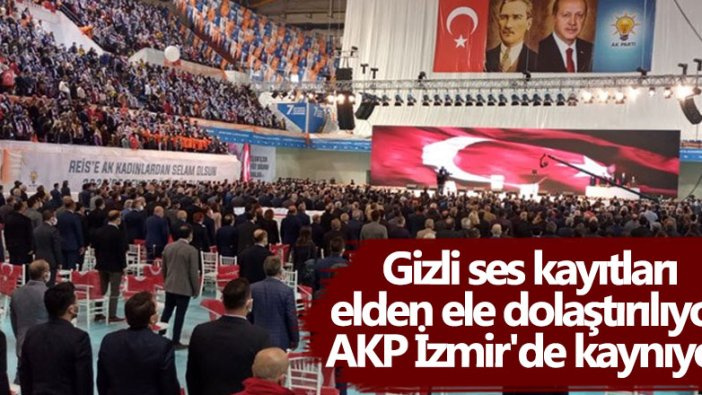 Gizli ses kayıtları elden ele dolaştırılıyor! AKP İzmir'de kaynıyor