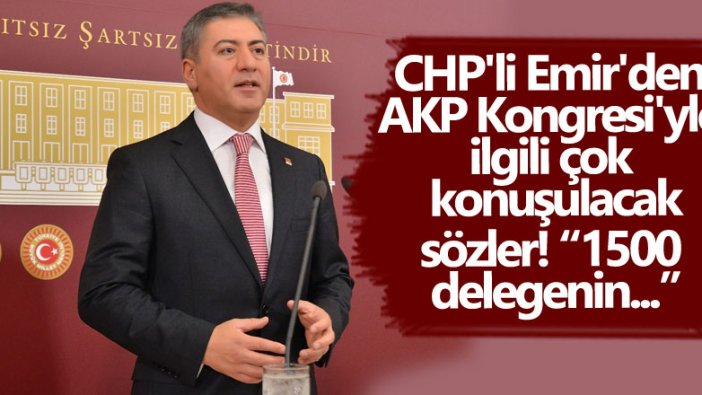 CHP'li Murat Emir'den AKP Kongresi'yle ilgili çok konuşulacak sözler