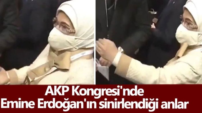 AKP Kongresi'nde Emine Erdoğan'ın sinirlendiği anlar