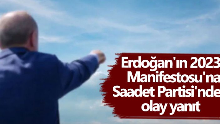 Cumhurbaşkanı Erdoğan'ın 2023 Manifestosu'na Saadet Partisi'nden olay yanıt