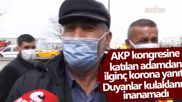 AKP kongresine katılan adamdan ilginç korona yanıtı! Duyanlar kulaklarına inanamadı  