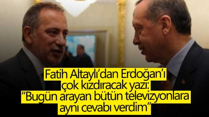 Habertürk yazarı Fatih Altaylı'dan Erdoğan'ı çok kızdıracak yazı: Beni arayan bütün televizyonlara aynı cevabı verdim