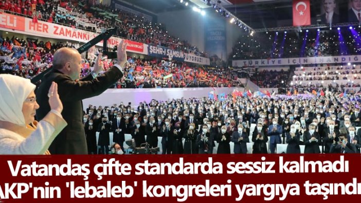 Vatandaş çifte standarda sessiz kalmadı! AKP'nin 'lebaleb' kongreleri yargıya taşındı