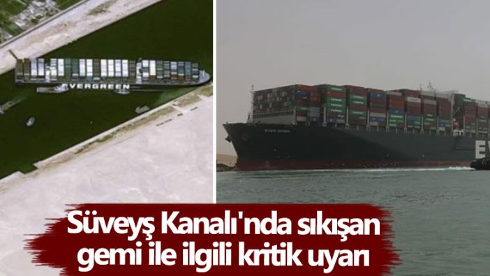 Süveyş Kanalı'nda sıkışan gemi ile ilgili kritik uyarı