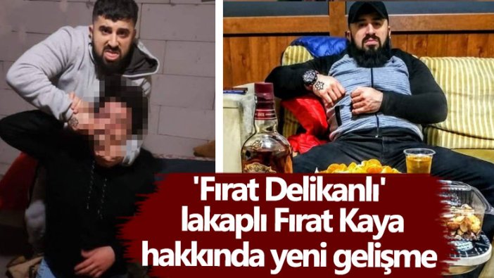 'Fırat Delikanlı' lakaplı Fırat Kaya hakkında yeni gelişme