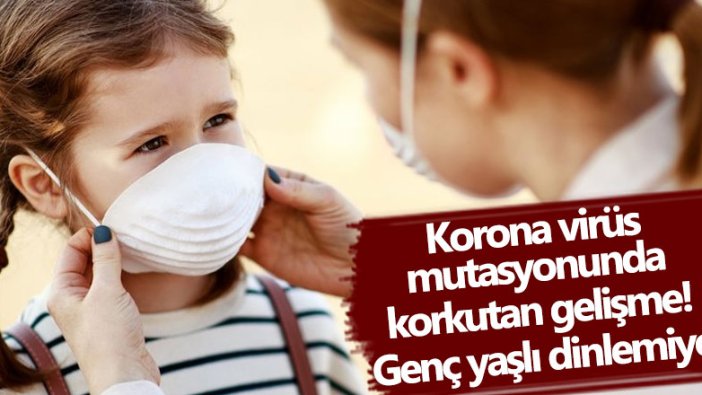 Korona virüs mutasyonunda korkutan gelişme! Genç yaşlı dinlemiyor