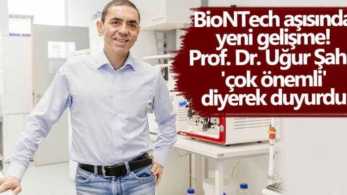 BioNTech aşısında yeni gelişme! Prof. Dr. Uğur Şahin çok önemli diyerek duyurdu