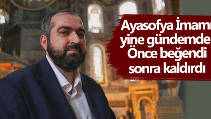 Ayasofya İmamı Mehmet Boynukalın yine gündemde! Önce beğendi sonra kaldırdı 