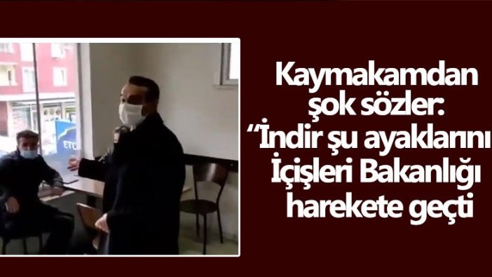 Çerkezköy Kaymakamı Atilla Selami Abban: "İndir şu ayaklarını!"