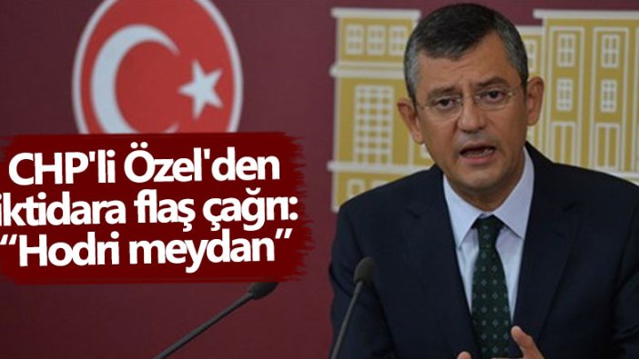 CHP'li Özgür Özer'den iktidara seçim çağrısı: Hodri meydan