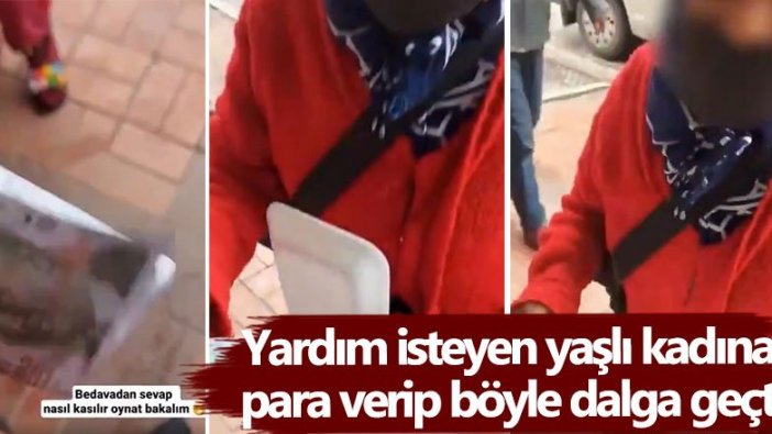 Yardım isteyen yaşlı kadına sahte para verip böyle dalga geçti